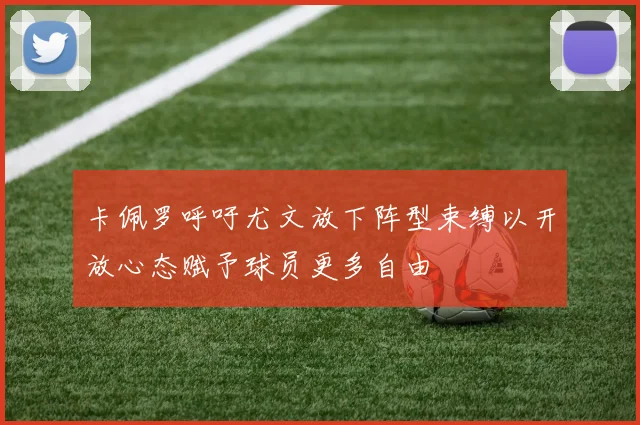 卡佩罗呼吁尤文放下阵型束缚以开放心态赋予球员更多自由