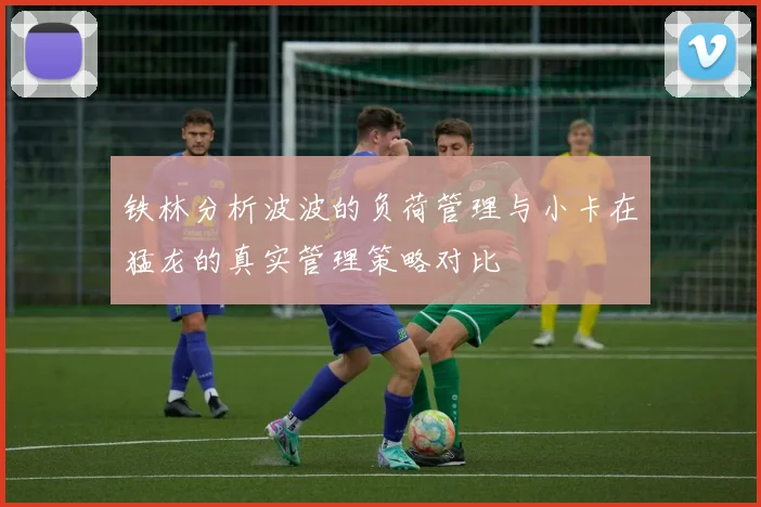 铁林分析波波的负荷管理与小卡在猛龙的真实管理策略对比